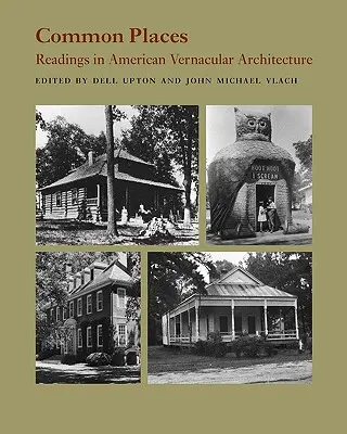 Locuri comune: Lecturi în arhitectura vernaculară americană - Common Places: Readings in American Vernacular Architecture