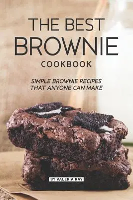 Cea mai bună carte de bucate Brownie: Rețete simple de brownie pe care oricine le poate face - The Best Brownie Cookbook: Simple Brownie Recipes That Anyone Can Make