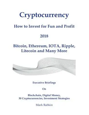 Criptomonedă Cum să investești pentru distracție și profit 2018: Briefinguri executive despre Blockchain, bani digitali, 30 de criptomonede, strategii de investiții - Cryptocurrency How to Invest for Fun and Profit 2018: Executive Briefings On Blockchain, Digital Money, 30 Cryptocurrencies, Investment Strategies