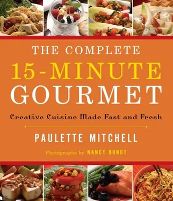 The Complete 15 Minute Gourmet: Bucătărie creativă făcută rapid și proaspăt - The Complete 15 Minute Gourmet: Creative Cuisine Made Fast and Fresh