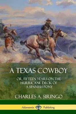Un cowboy texan: sau, cincisprezece ani pe puntea uraganului unui ponei spaniol - A Texas Cowboy: or, Fifteen Years on the Hurricane Deck of a Spanish Pony