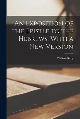 O expunere a Epistolei către Evrei, cu o nouă versiune - An Exposition of the Epistle to the Hebrews, With a New Version