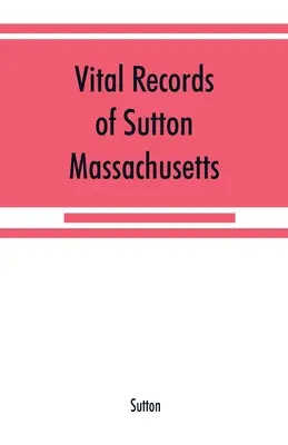Registrele de stare civilă din Sutton, Massachusetts, până la sfârșitul anului 1849 - Vital records of Sutton, Massachusetts, to the end of the year 1849