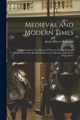 Epoca medievală și epoca modernă: O introducere în istoria Europei Occidentale de la dizolvarea Imperiului Roman până la deschiderea Marii - Medieval and Modern Times: An Introduction to the History of Western Europe From the Dissolution of the Roman Empire to the Opening of the Great
