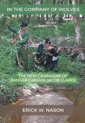 În compania lupilor: Noile campanii ale căpitanului ranger Jacob Clarke: The New Campaigns of Ranger Captain Jacob Clarke - In the Company of Wolves: The New Campaigns of Ranger Captain Jacob Clarke
