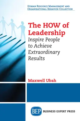 The HOW of Leadership: Inspiră oamenii să obțină rezultate extraordinare - The HOW of Leadership: Inspire People to Achieve Extraordinary Results