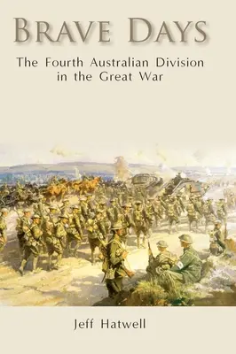 Brave Days: Divizia a patra australiană în Marele Război - Brave Days: The Fourth Australian Division in the Great War