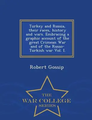 Turcia și Rusia, rasele, istoria și războaiele lor. Embracing a Graphic Account of the Great Crimean War and of the Russo-Turkish War Vol. I. - War Coll - Turkey and Russia, Their Races, History and Wars. Embracing a Graphic Account of the Great Crimean War and of the Russo-Turkish War Vol. I. - War Coll