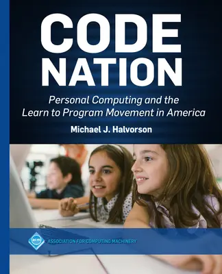 Code Nation: Calculatoarele personale și mișcarea de învățare a programării în America - Code Nation: Personal Computing and the Learn to Program Movement in America