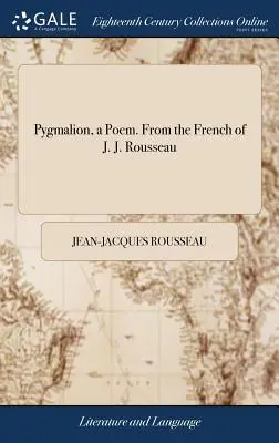 Pygmalion, un poem. Din franceza lui J. J. Rousseau - Pygmalion, a Poem. From the French of J. J. Rousseau