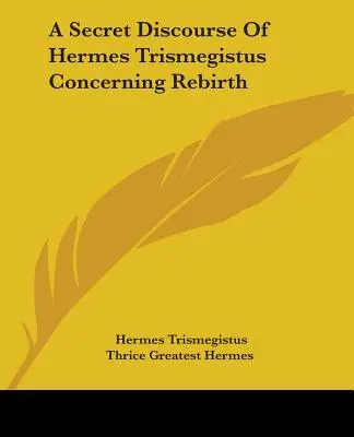 Un discurs secret al lui Hermes Trismegistus cu privire la renaștere - A Secret Discourse Of Hermes Trismegistus Concerning Rebirth