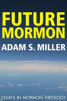 Viitorul mormon: Eseuri în teologia mormonă - Future Mormon: Essays in Mormon Theology