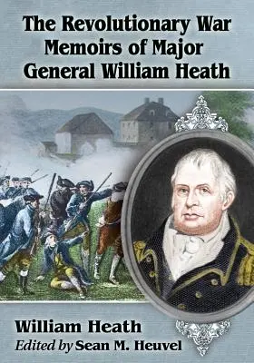 Memoriile generalului-maior William Heath din Războiul de Independență (The Revolutionary War Memoirs of Major General William Heath) - The Revolutionary War Memoirs of Major General William Heath