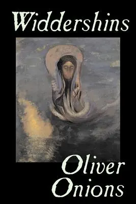 Widdershins de Oliver Onions, Ficțiune, De groază, Fantastic, Clasici - Widdershins by Oliver Onions, Fiction, Horror, Fantasy, Classics