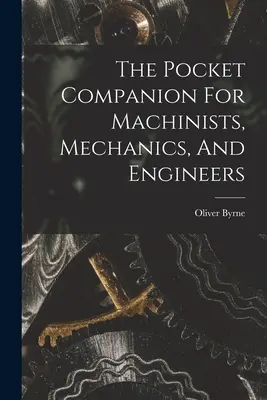 The Pocket Companion For Machinists, Mechanics, And Engineers