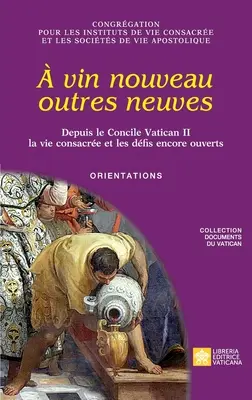 vin nouveau outres neuves. Depuis le Concile Vatican II la vie consacre et les dfis encore ouverts. Orientări - vin nouveau outres neuves. Depuis le Concile Vatican II la vie consacre et les dfis encore ouverts. Orientations