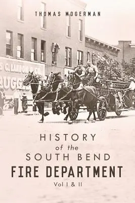 Istoria departamentului de pompieri din South Bend: Vol I & II - History of the South Bend Fire Department: Vol I & II