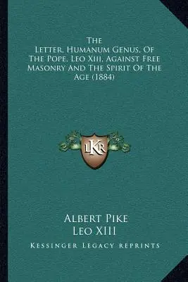 Scrisoarea, Humanum Genus, a Papei Leon al Xll-lea împotriva francmasoneriei și a spiritului epocii (1884) - The Letter, Humanum Genus, Of The Pope, Leo Xiii, Against Free Masonry And The Spirit Of The Age (1884)