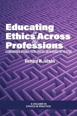 Educarea în domeniul eticii în toate profesiile: Un compendiu de cercetare, teorie, practică și o agendă pentru viitor - Educating in Ethics Across the Professions: A Compendium of Research, Theory, Practice, and an Agenda for the Future