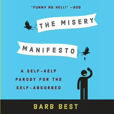 Manifestul mizeriei: O parodie de auto-ajutor pentru cei absorbiți de sine - The Misery Manifesto: A Self-Help Parody for the Self-Absorbed