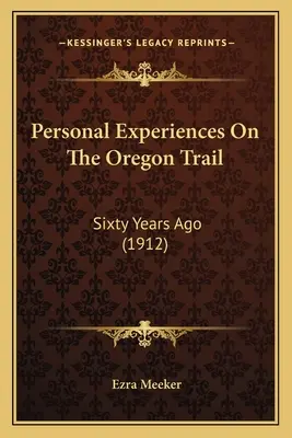 Experiențe personale pe Oregon Trail: Acum șaizeci de ani (1912) - Personal Experiences On The Oregon Trail: Sixty Years Ago (1912)