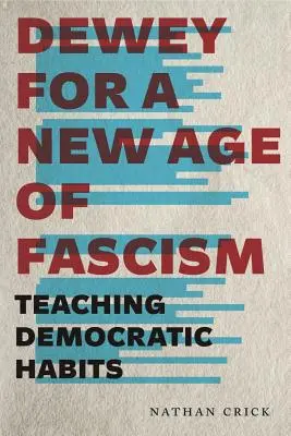 Dewey pentru o nouă eră a fascismului: Predarea obiceiurilor democratice - Dewey for a New Age of Fascism: Teaching Democratic Habits