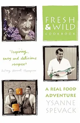 Carte de bucate proaspete și sălbatice: O aventură alimentară adevărată - Fresh and Wild Cookbook: A Real Food Adventure