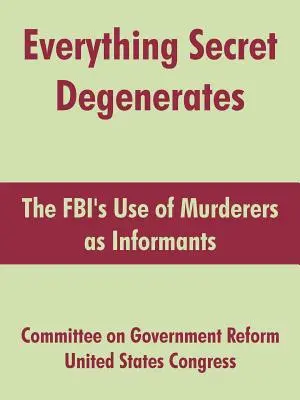 Totul secret degenerează: Utilizarea de către FBI a criminalilor ca informatori - Everything Secret Degenerates: The FBI's Use of Murderers as Informants