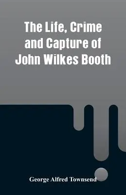 Viața, crima și capturarea lui John Wilkes Booth - The Life, Crime and Capture of John Wilkes Booth