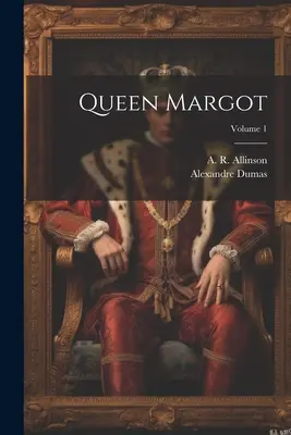Regina Margot; Volumul 1 - Queen Margot; Volume 1