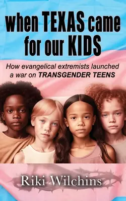 Când Texasul a venit după copiii noștri: Cum au lansat extremiștii evanghelici un război împotriva ADOLESCENȚILOR TRANSGENDER - When Texas Came for Our Kids: How evangelical extremists launched a war on TRANSGENDER TEENS