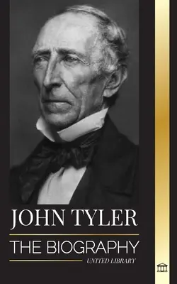 John Tyler: Biografia celui de-al zecelea președinte american fără partid și victoriile sale cu voce blândă - John Tyler: The biography of the 10th American president without a Party and his soft-spoken victories
