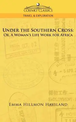 Under the Southern Cross: Sau, munca de o viață a unei femei pentru Africa - Under the Southern Cross: Or, a Woman's Life Work for Africa