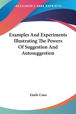 Exemple și experimente care ilustrează puterile sugestiei și autosugestiei - Examples And Experiments Illustrating The Powers Of Suggestion And Autosuggestion