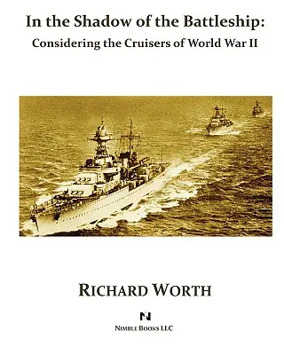 În umbra vasului de luptă: Luând în considerare crucișătoarele celui de-al Doilea Război Mondial - In the Shadow of the Battleship: Considering the Cruisers of World War II