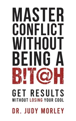 Master Conflict Without Being a Bitch: Obțineți rezultate fără să vă pierdeți cumpătul - Master Conflict Without Being a Bitch: Get Results Without Losing Your Cool