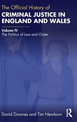 Istoria oficială a justiției penale în Anglia și Țara Galilor: Volume IV: The Politics of Law and Order - The Official History of Criminal Justice in England and Wales: Volume IV: The Politics of Law and Order