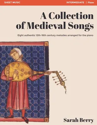 O colecție de cântece medievale: Opt melodii autentice din secolele XII-XVI aranjate pentru pian - A Collection of Medieval Songs: Eight authentic 12th-16th century melodies arranged for the piano