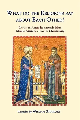 Ce spun religiile unele despre altele? Atitudini creștine față de islam; Atitudini islamice față de creștinism - What Do the Religions Say about Each Other?: Christian Attitudes Towards Islam; Islamic Attitudes Towards Christianity