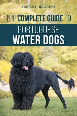 Ghidul complet al câinilor de apă portughezi: alegerea, creșterea, dresajul, socializarea, hrănirea și iubirea noului dvs. câine de apă - The Complete Guide to Portuguese Water Dogs: Choosing, Raising, Training, Socializing, Feeding, and Loving Your New PWD