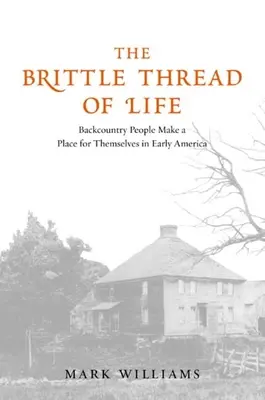 The Brittle Thread of Life: Backcountry People Make a Place for Themselves in Early America