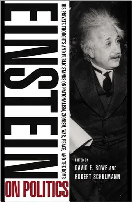Einstein on Politics: Gândurile sale private și pozițiile sale publice cu privire la naționalism, sionism, război, pace și bombă - Einstein on Politics: His Private Thoughts and Public Stands on Nationalism, Zionism, War, Peace, and the Bomb