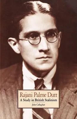 Rajani Palme Dutt: Un studiu în stalinismul britanic - Rajani Palme Dutt: A Study in British Stalinism