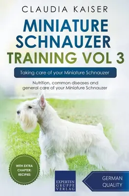 Dresajul Schnauzerului Miniatural Vol 3 - Îngrijirea Schnauzerului Miniatural: Nutriția, bolile comune și îngrijirea generală a Schnauzerului tău Miniatural - Miniature Schnauzer Training Vol 3 - Taking care of your Miniature Schnauzer: Nutrition, common diseases and general care of your Miniature Schnauzer