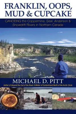 Franklin, OOPS, Mud & Cupcake: Canoe pe râurile Coppermine, Seal, Anderson și Snowdrift în nordul Canadei - Franklin, OOPS, Mud & Cupcake: Canoeing the Coppermine, Seal, Anderson & Snowdrift Rivers in Northern Canada