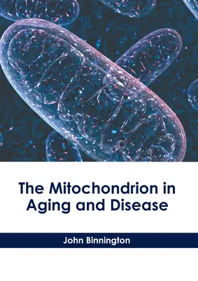 Mitocondriile în îmbătrânire și boli - The Mitochondrion in Aging and Disease