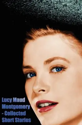 Lucy Maud Montgomery - Colecția de povestiri scurte - Lucy Maud Montgomery - Collected Short Stories