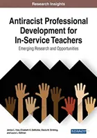 Dezvoltare profesională antirasistă pentru profesorii în activitate: Cercetări și oportunități emergente, 1 volum - Antiracist Professional Development for In-Service Teachers: Emerging Research and Opportunities, 1 volume