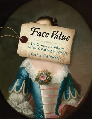 Valoarea nominală: Revoluția consumatorilor și colonizarea Americii: The Consumer Revolution and the Colonizing of America - Face Value: The Consumer Revolution and the Colonizing of America