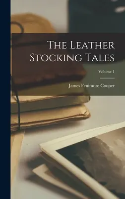 The Leather Stocking Tales; Volumul 1 - The Leather Stocking Tales; Volume 1